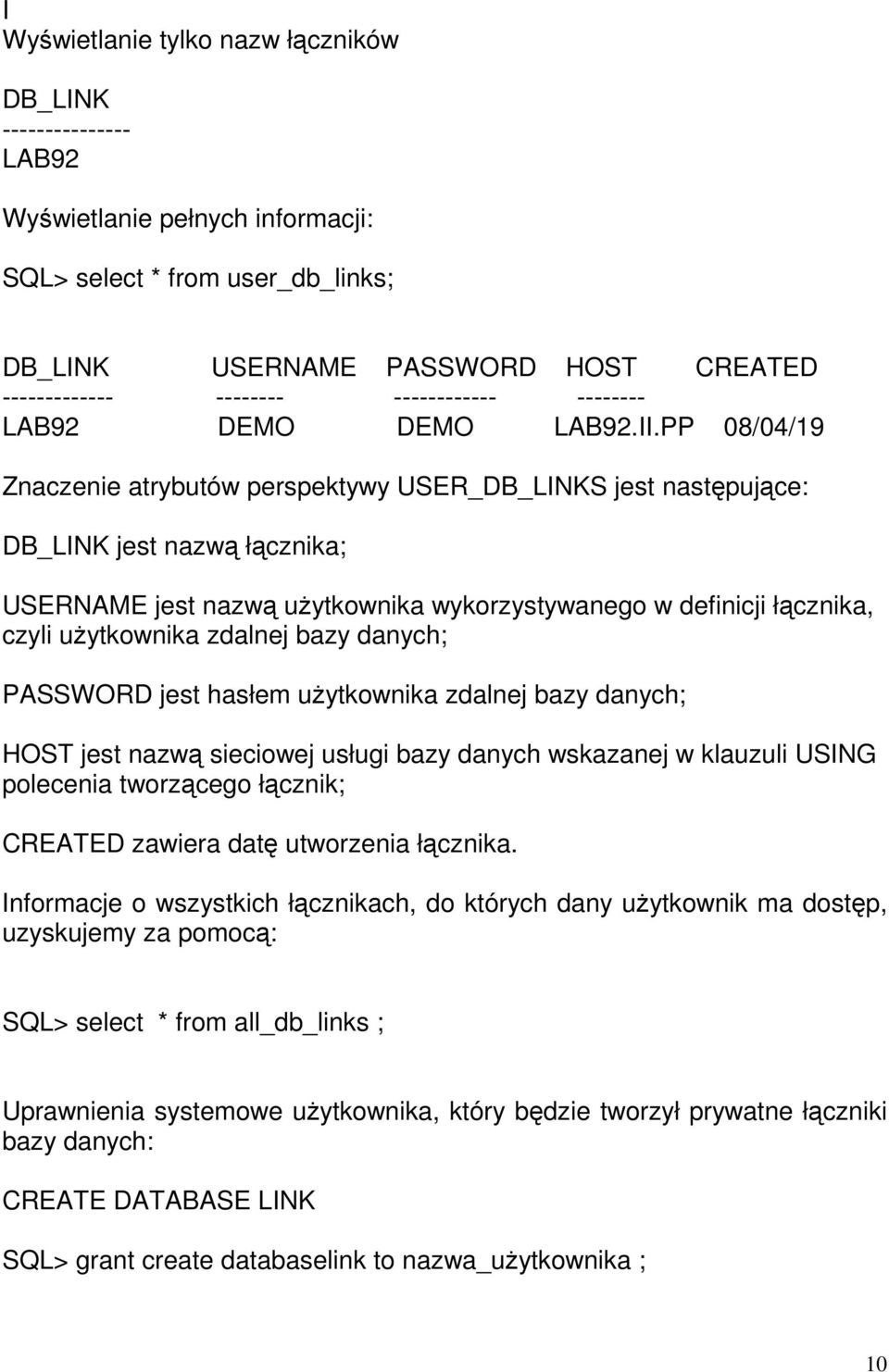 PP 08/04/19 Znaczenie atrybutów perspektywy USER_DB_LINKS jest następujące: DB_LINK jest nazwą łącznika; USERNAME jest nazwą użytkownika wykorzystywanego w definicji łącznika, czyli użytkownika
