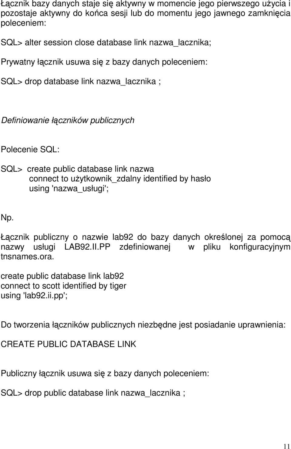 connect to użytkownik_zdalny identified by hasło using 'nazwa_usługi'; Np. Łącznik publiczny o nazwie lab92 do bazy danych określonej za pomocą nazwy usługi LAB92.II.