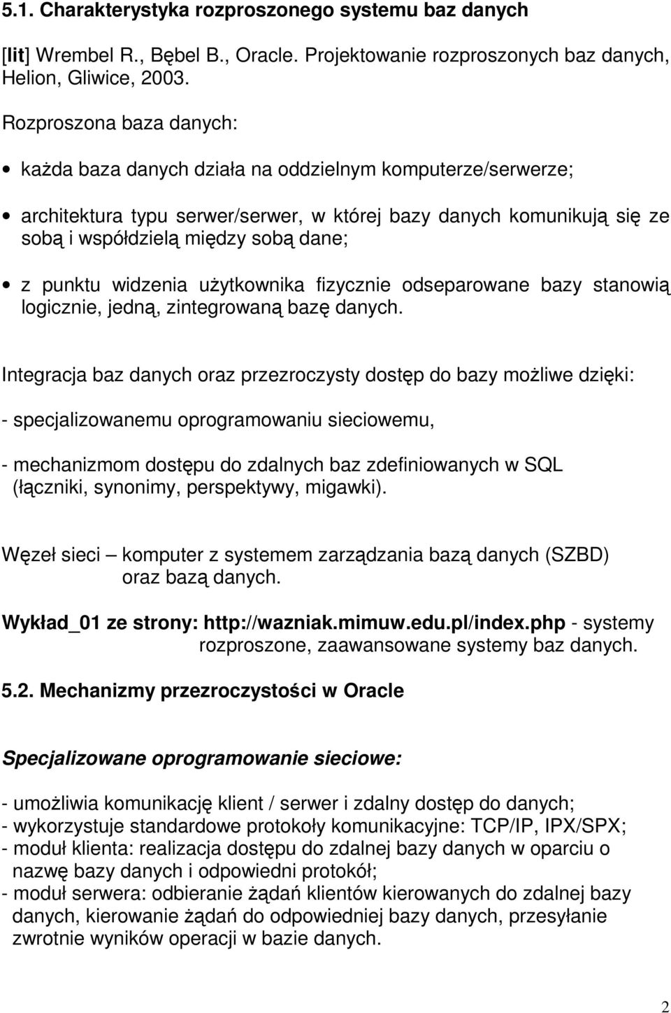 punktu widzenia użytkownika fizycznie odseparowane bazy stanowią logicznie, jedną, zintegrowaną bazę danych.