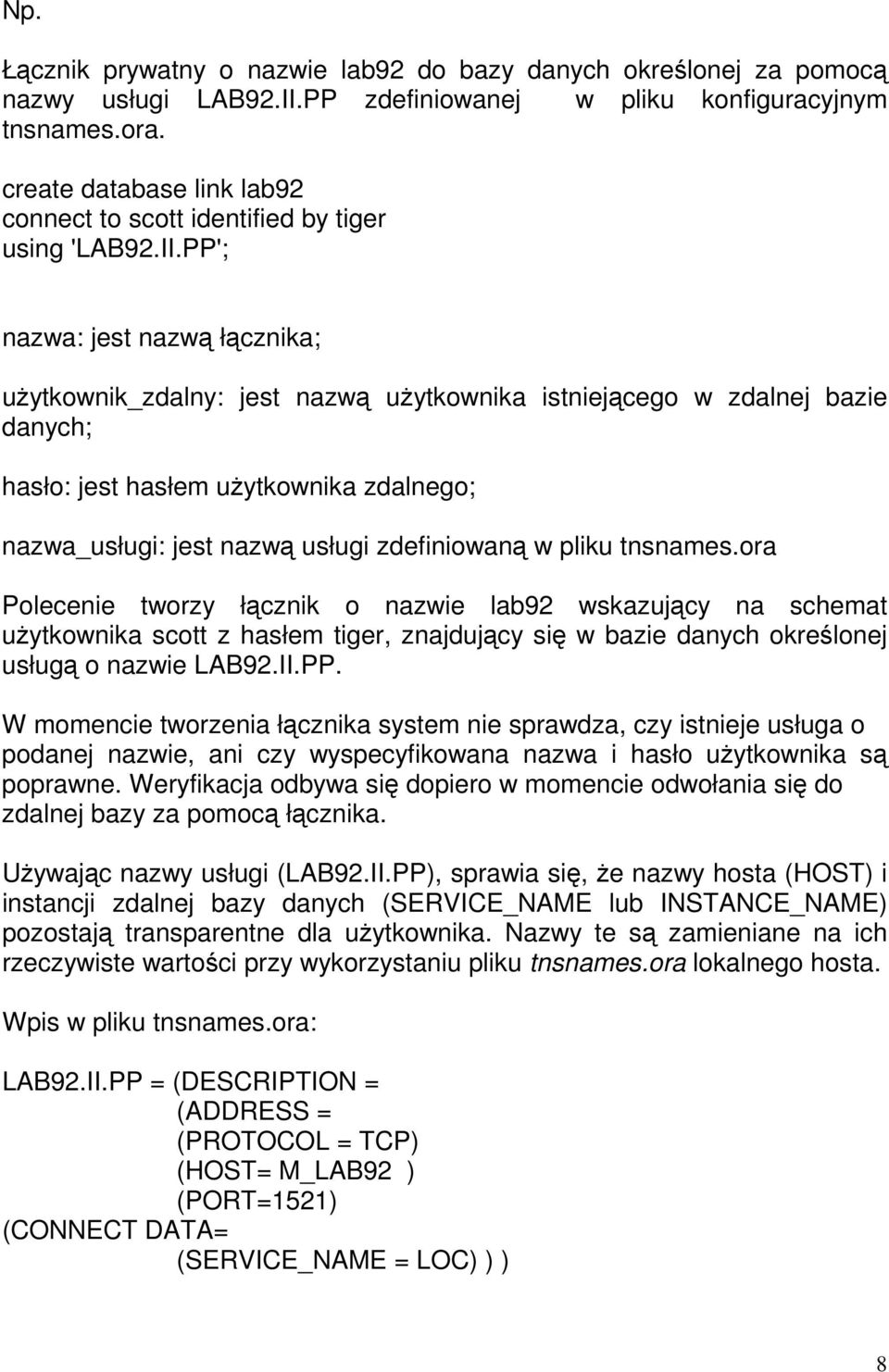 PP'; nazwa: jest nazwą łącznika; użytkownik_zdalny: jest nazwą użytkownika istniejącego w zdalnej bazie danych; hasło: jest hasłem użytkownika zdalnego; nazwa_usługi: jest nazwą usługi zdefiniowaną w