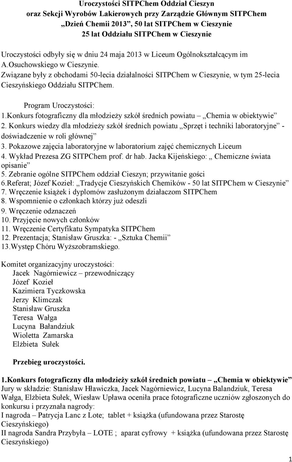 Związane były z obchodami 50-lecia działalności SITPChem w Cieszynie, w tym 25-lecia Cieszyńskiego Oddziału SITPChem. Program Uroczystości: 1.