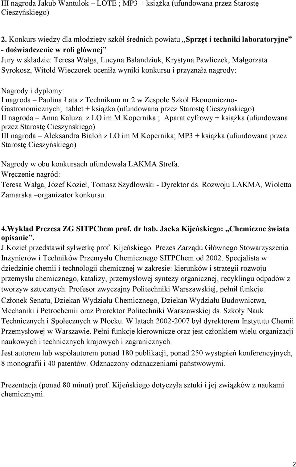 Syrokosz, Witold Wieczorek oceniła wyniki konkursu i przyznała nagrody: Nagrody i dyplomy: I nagroda Paulina Łata z Technikum nr 2 w Zespole Szkół Ekonomiczno- Gastronomicznych; tablet + książka