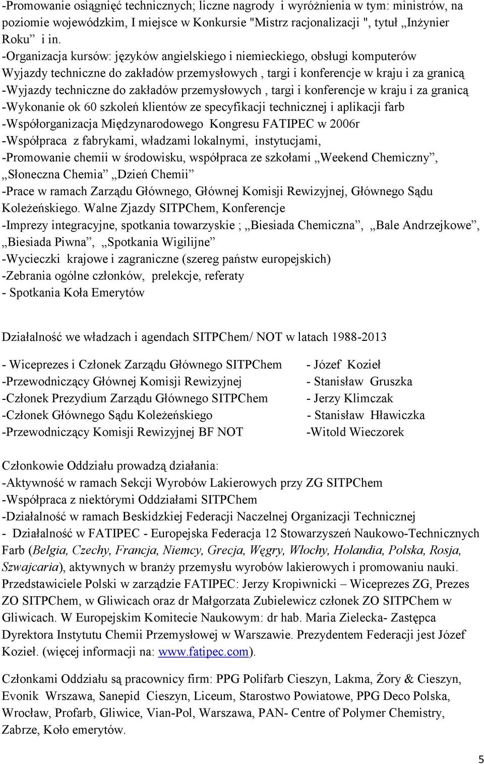 przemysłowych, targi i konferencje w kraju i za granicą -Wykonanie ok 60 szkoleń klientów ze specyfikacji technicznej i aplikacji farb -Współorganizacja Międzynarodowego Kongresu FATIPEC w 2006r