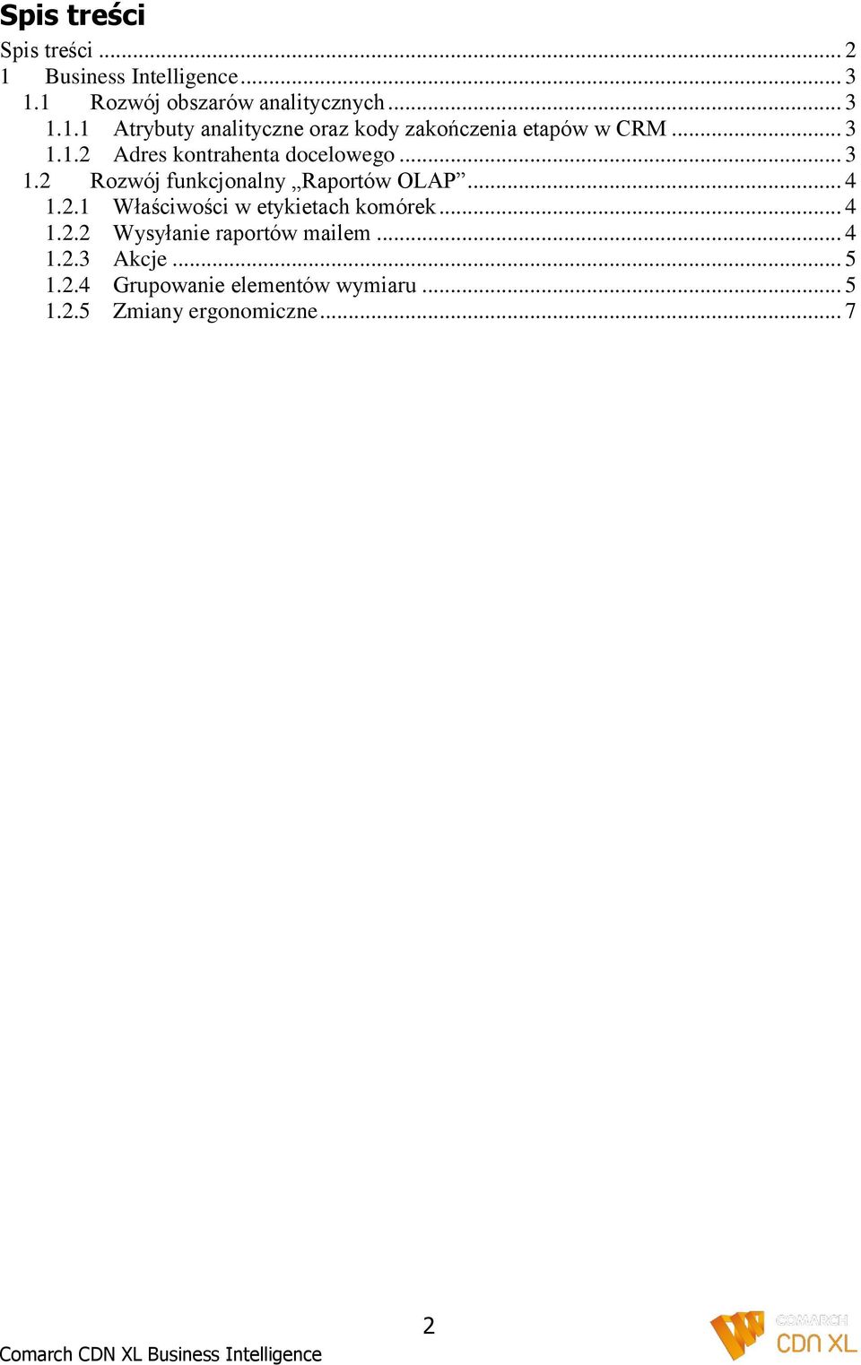 .. 4 1.2.2 Wysyłanie raportów mailem... 4 1.2.3 Akcje... 5 1.2.4 Grupowanie elementów wymiaru... 5 1.2.5 Zmiany ergonomiczne.