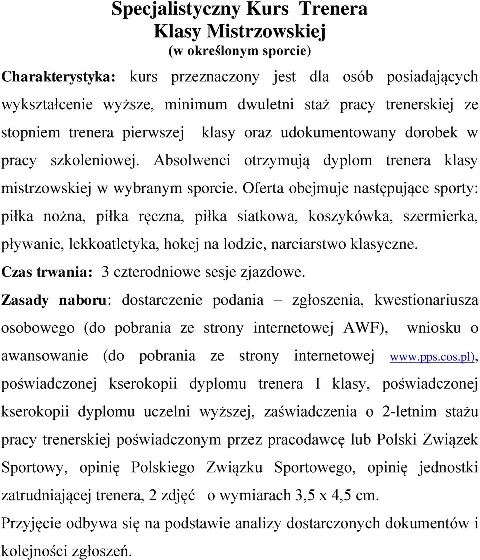 Oferta obejmuje następujące sporty: piłka nożna, piłka ręczna, piłka siatkowa, koszykówka, szermierka, pływanie, lekkoatletyka, hokej na lodzie, narciarstwo klasyczne.