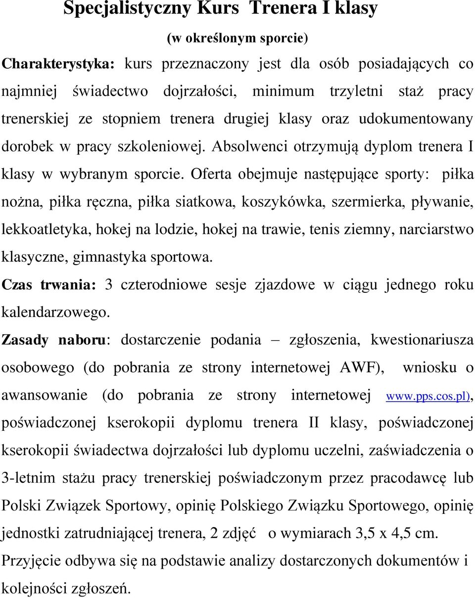 Oferta obejmuje następujące sporty: piłka nożna, piłka ręczna, piłka siatkowa, koszykówka, szermierka, pływanie, lekkoatletyka, hokej na lodzie, hokej na trawie, tenis ziemny, narciarstwo klasyczne,