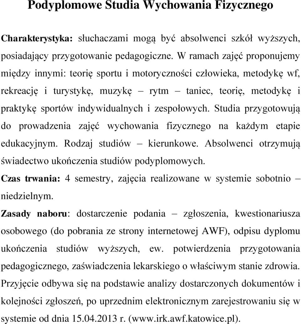 zespołowych. Studia przygotowują do prowadzenia zajęć wychowania fizycznego na każdym etapie edukacyjnym. Rodzaj studiów kierunkowe. Absolwenci otrzymują świadectwo ukończenia studiów podyplomowych.