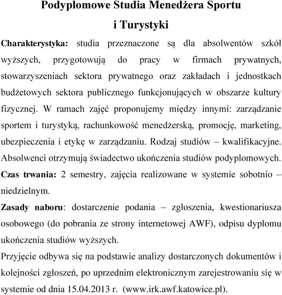 W ramach zajęć proponujemy między innymi: zarządzanie sportem i turystyką, rachunkowość menedżerską, promocję, marketing, ubezpieczenia i etykę w zarządzaniu. Rodzaj studiów kwalifikacyjne.