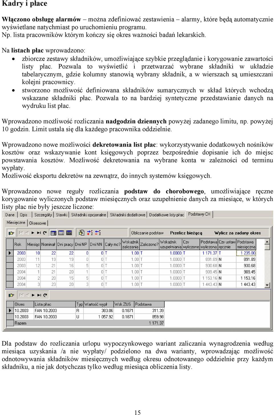 Pozwala to wyświetlić i przetwarzać wybrane składniki w układzie tabelarycznym, gdzie kolumny stanowią wybrany składnik, a w wierszach są umieszczani kolejni pracownicy.