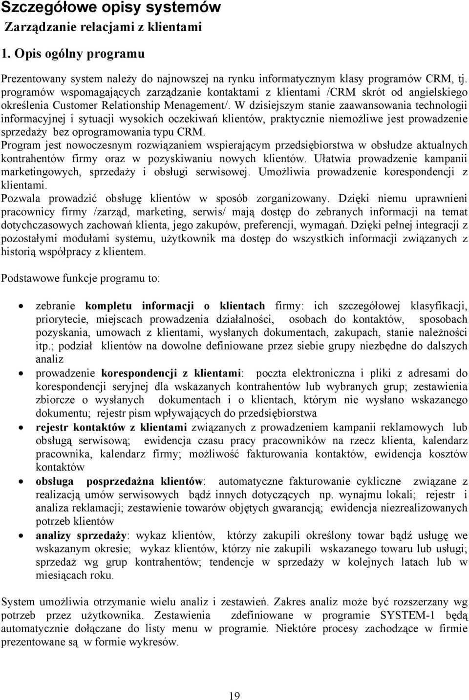 W dzisiejszym stanie zaawansowania technologii informacyjnej i sytuacji wysokich oczekiwań klientów, praktycznie niemożliwe jest prowadzenie sprzedaży bez oprogramowania typu CRM.