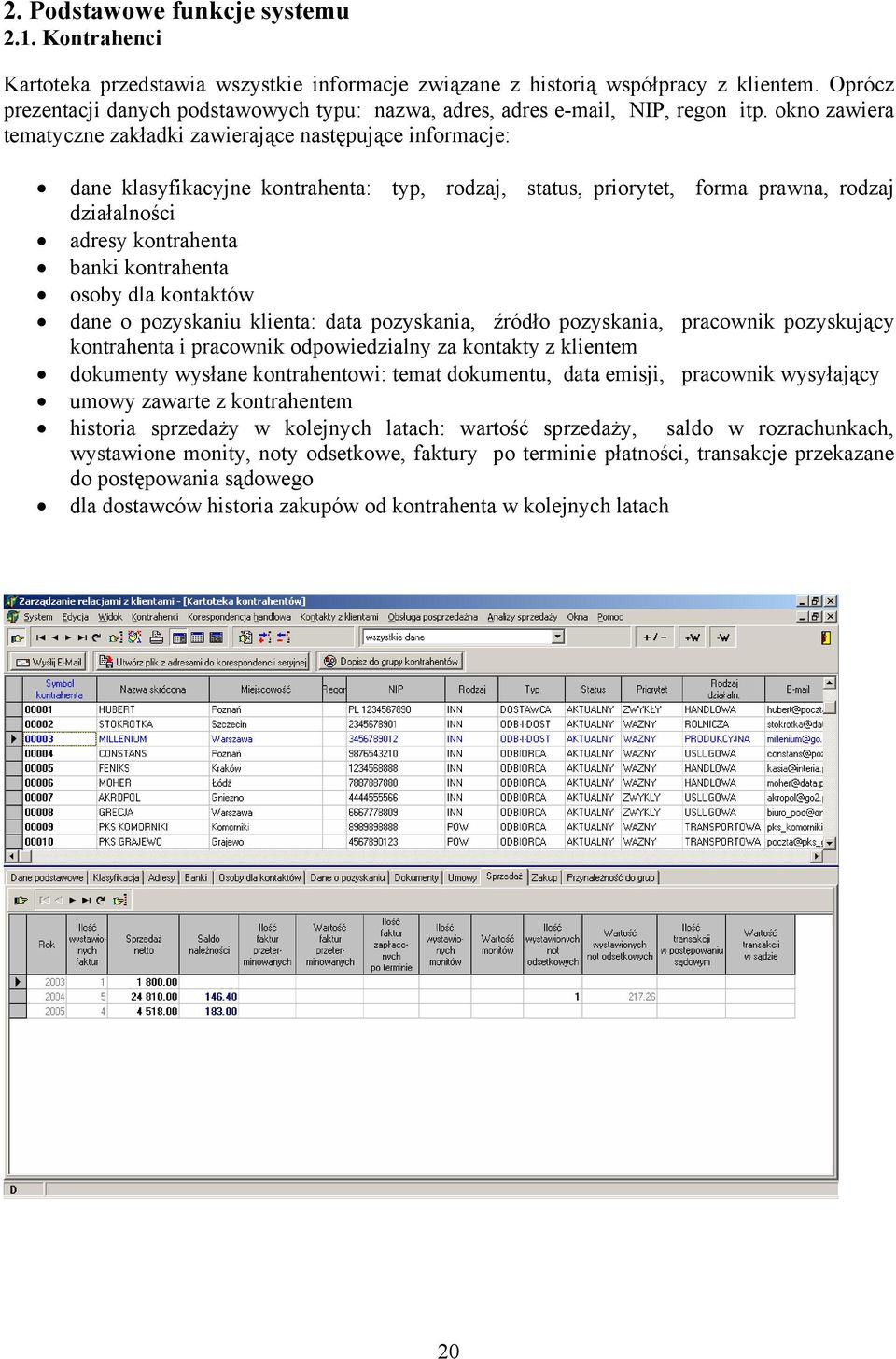 okno zawiera tematyczne zakładki zawierające następujące informacje: dane klasyfikacyjne kontrahenta: typ, rodzaj, status, priorytet, forma prawna, rodzaj działalności adresy kontrahenta banki