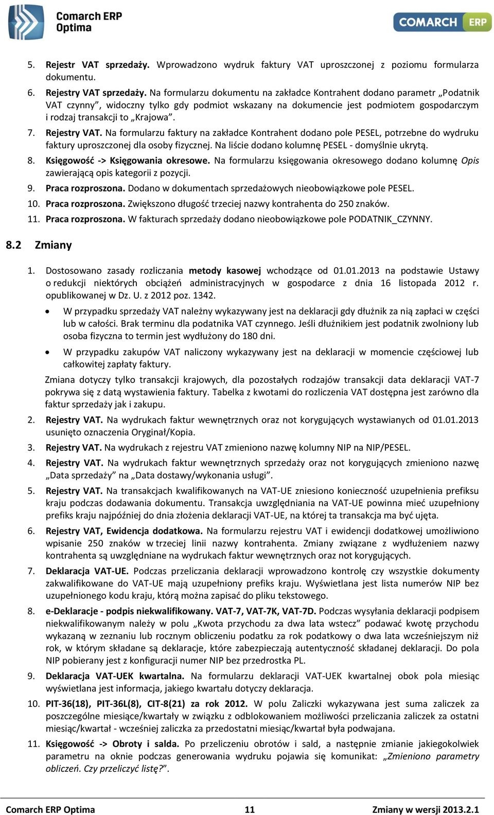 Rejestry VAT. Na formularzu faktury na zakładce Kontrahent dodano pole PESEL, potrzebne do wydruku faktury uproszczonej dla osoby fizycznej. Na liście dodano kolumnę PESEL - domyślnie ukrytą. 8.