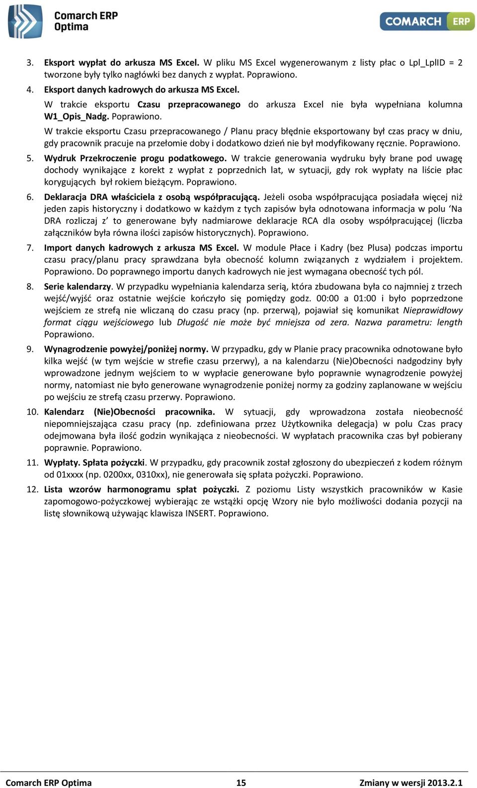 W trakcie eksportu Czasu przepracowanego / Planu pracy błędnie eksportowany był czas pracy w dniu, gdy pracownik pracuje na przełomie doby i dodatkowo dzień nie był modyfikowany ręcznie. Poprawiono.