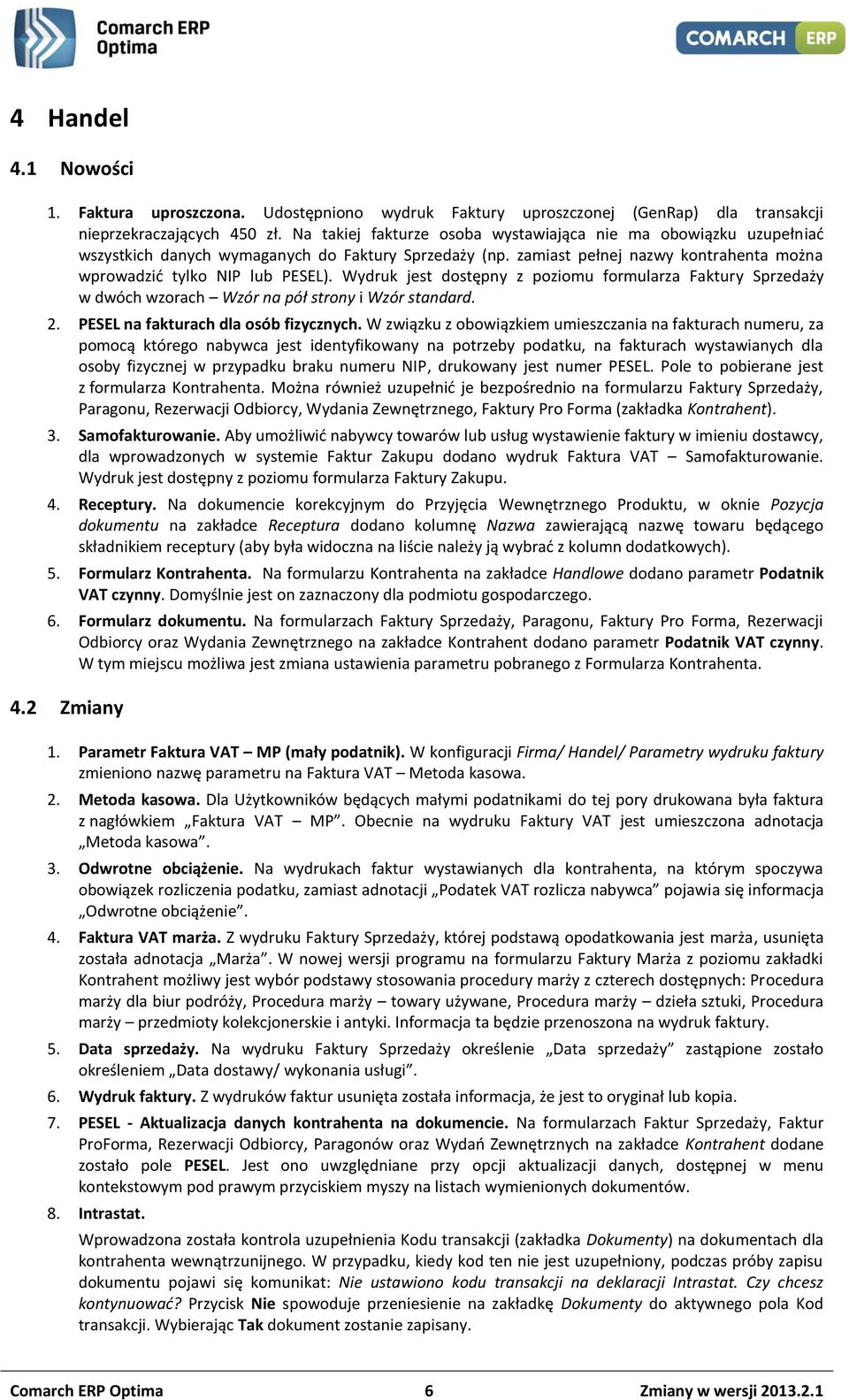 Wydruk jest dostępny z poziomu formularza Faktury Sprzedaży w dwóch wzorach Wzór na pół strony i Wzór standard. 2. PESEL na fakturach dla osób fizycznych.