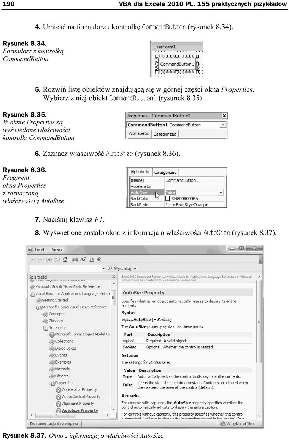 . Rysunek 8.35. W oknie Properties s wy wietlane w a ciwo ci kontrolki CommandButton Rysunek 8.36. Fragment okna Properties z zaznaczon w a ciwo ci AutoSize 6.