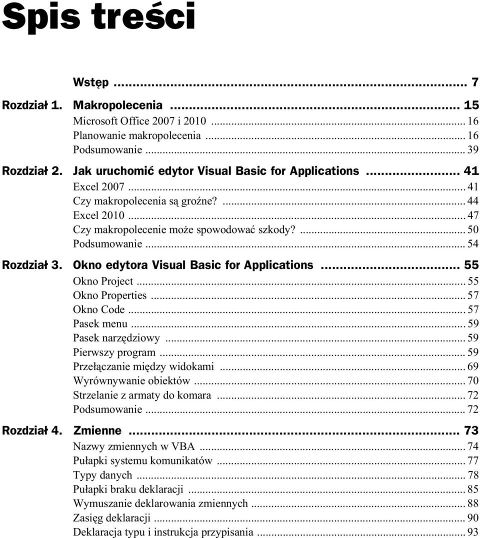 Okno edytora Visual Basic for Applications... 55 Okno Project...55 Okno Properties... 57 Okno Code...57 Pasek menu...59 Pasek narz dziowy... 59 Pierwszy program... 59 Prze czanie mi dzy widokami.