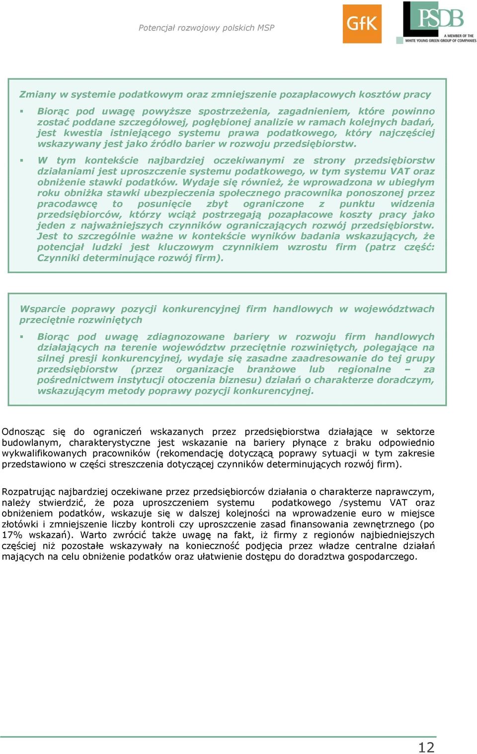 W tym kontekście najbardziej oczekiwanymi ze strony przedsiębiorstw działaniami jest uproszczenie systemu podatkowego, w tym systemu VAT oraz obniżenie stawki podatków.