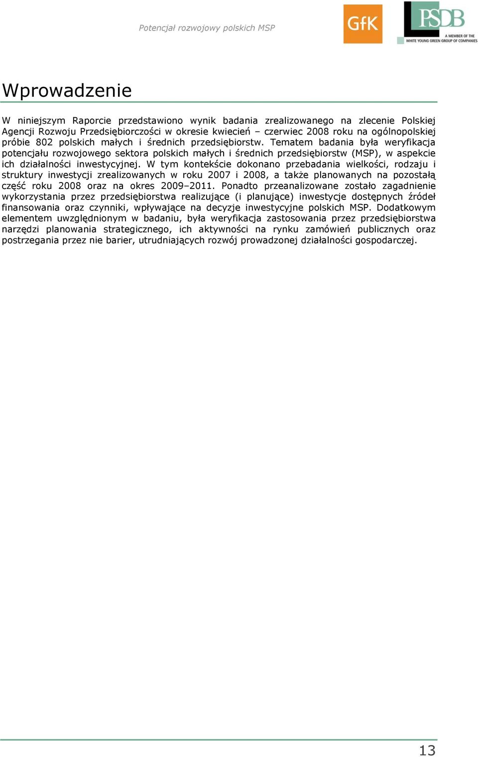 W tym kontekście dokonano przebadania wielkości, rodzaju i struktury inwestycji zrealizowanych w roku 27 i 28, a także planowanych na pozostałą część roku 28 oraz na okres 29 211.