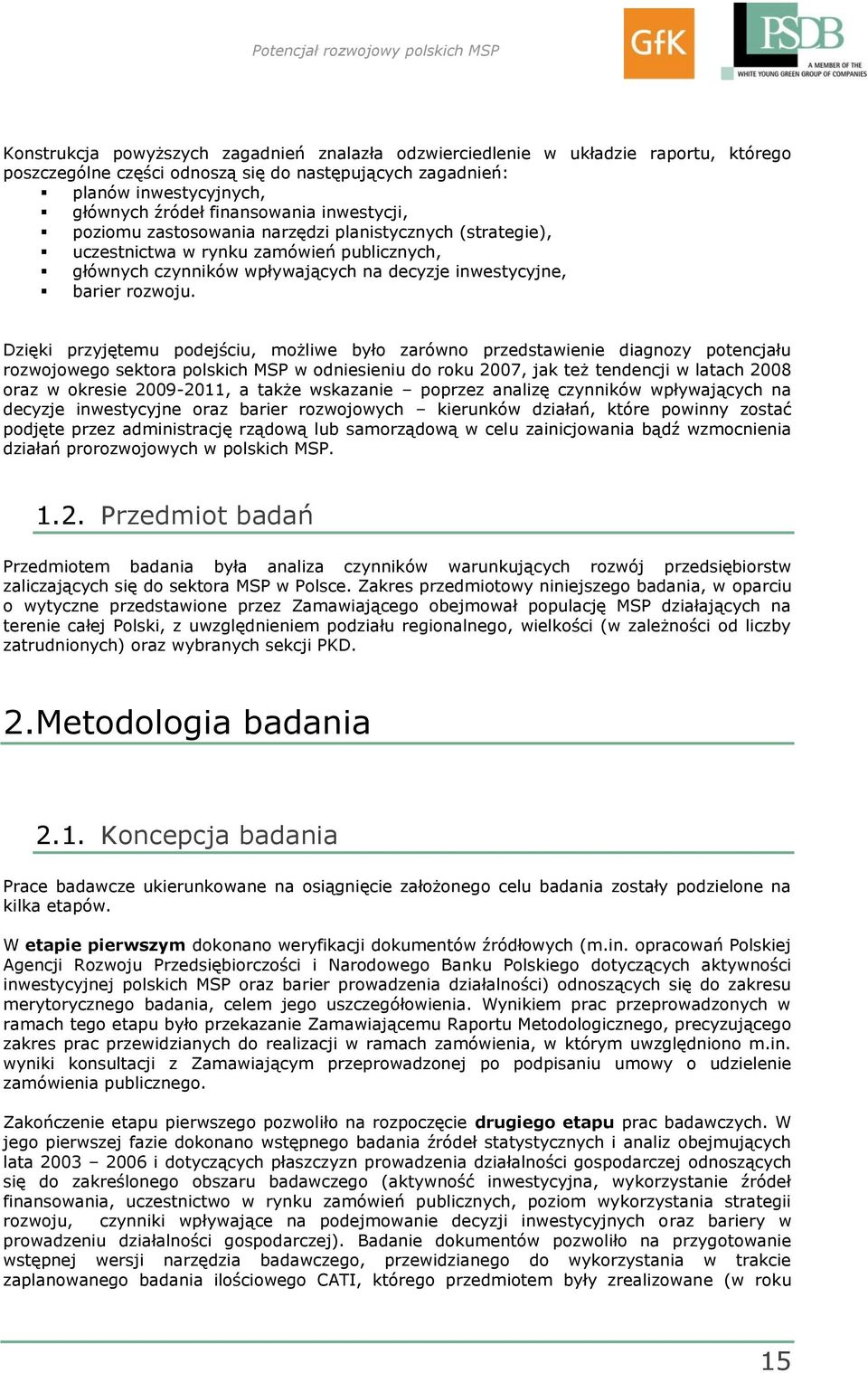 Dzięki przyjętemu podejściu, możliwe było zarówno przedstawienie diagnozy potencjału rozwojowego sektora polskich MSP w odniesieniu do roku 27, jak też tendencji w latach 28 oraz w okresie 29-211, a