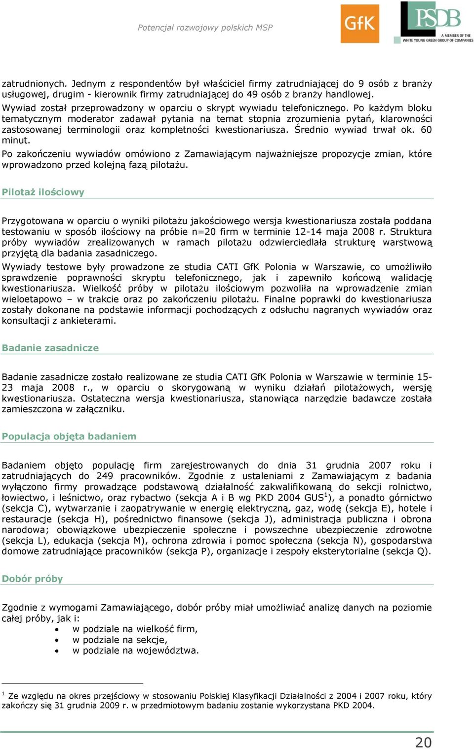 Po każdym bloku tematycznym moderator zadawał pytania na temat stopnia zrozumienia pytań, klarowności zastosowanej terminologii oraz kompletności kwestionariusza. Średnio wywiad trwał ok. 6 minut.