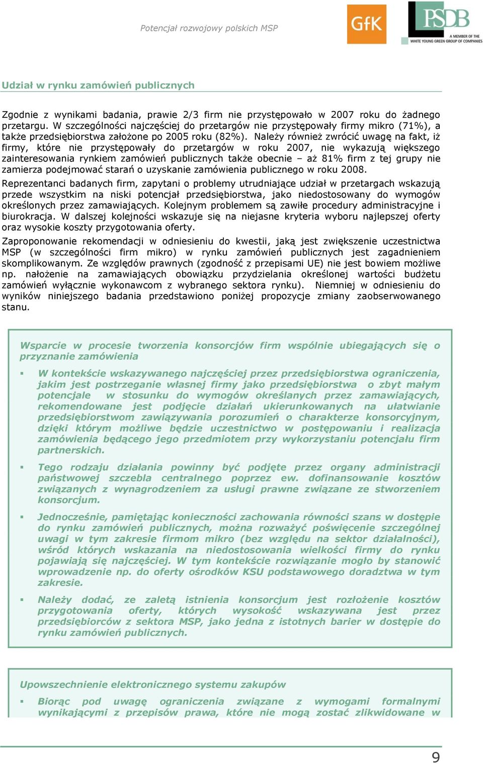 Należy również zwrócić uwagę na fakt, iż firmy, które nie przystępowały do przetargów w roku 27, nie wykazują większego zainteresowania rynkiem zamówień publicznych także obecnie aż 81% firm z tej