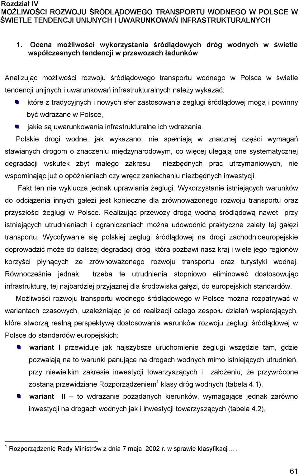 tendencji unijnych i uwarunkowań infrastrukturalnych należy wykazać: które z tradycyjnych i nowych sfer żeglugi śródlądowej mogą i powinny być wdrażane w Polsce, jakie są uwarunkowania