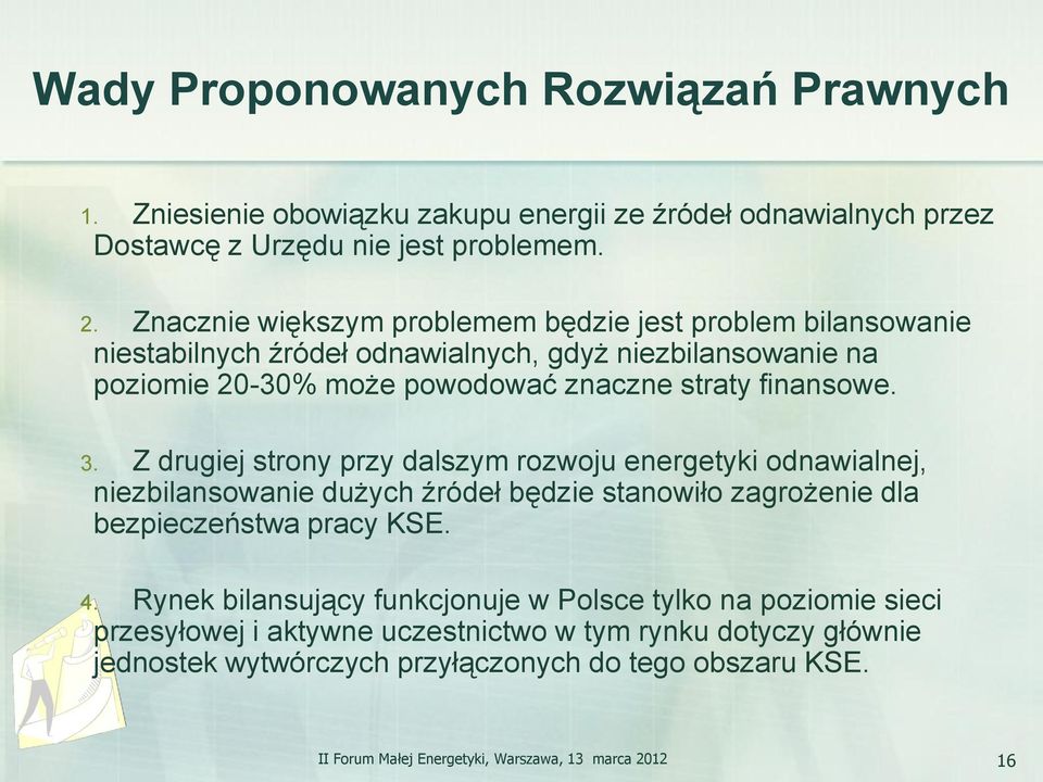 Z drugiej strony przy dalszym rozwoju energetyki odnawialnej, niezbilansowanie dużych źródeł będzie stanowiło zagrożenie dla bezpieczeństwa pracy KSE. 4.