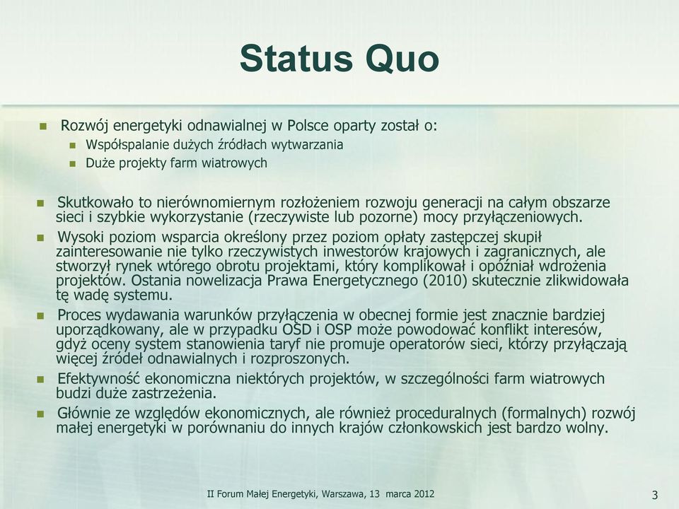 Wysoki poziom wsparcia określony przez poziom opłaty zastępczej skupił zainteresowanie nie tylko rzeczywistych inwestorów krajowych i zagranicznych, ale stworzył rynek wtórego obrotu projektami,