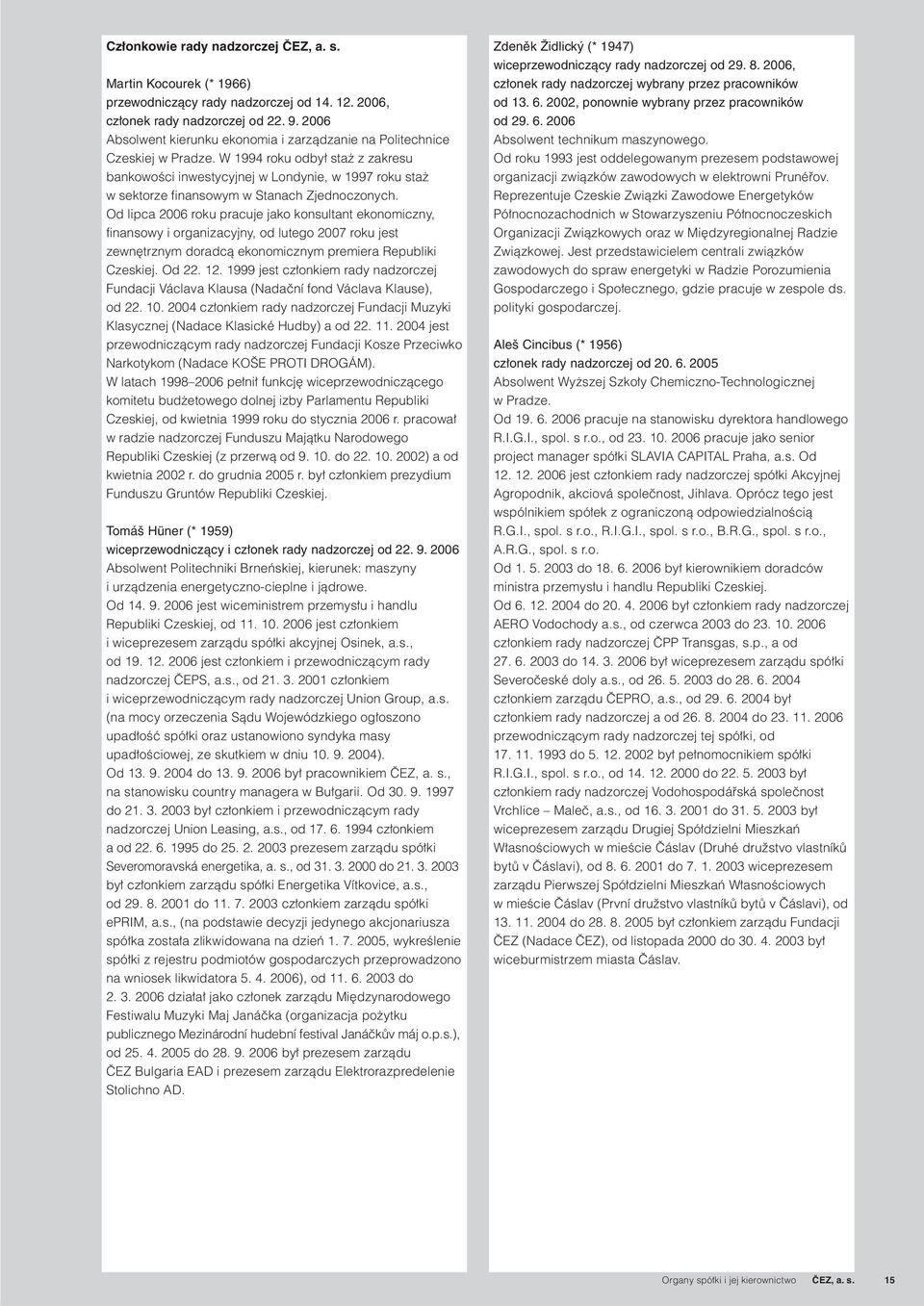 W 1994 roku odbył staż z zakresu bankowości inwestycyjnej w Londynie, w 1997 roku staż w sektorze finansowym w Stanach Zjednoczonych.