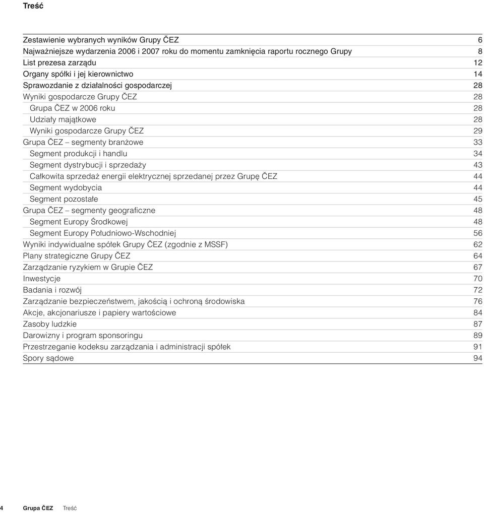 produkcji i handlu 34 Segment dystrybucji i sprzedaży 43 Całkowita sprzedaż energii elektrycznej sprzedanej przez Grupę ČEZ 44 Segment wydobycia 44 Segment pozostałe 45 Grupa ČEZ segmenty