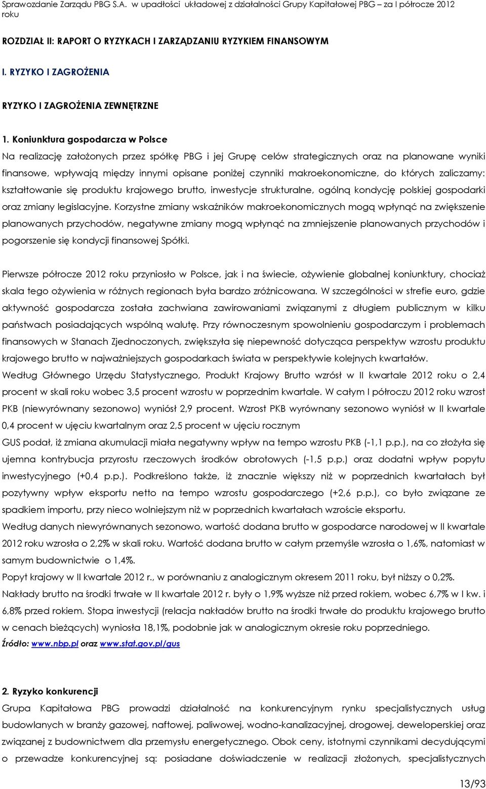 makroekonomiczne, do których zaliczamy: kształtowanie się produktu krajowego brutto, inwestycje strukturalne, ogólną kondycję polskiej gospodarki oraz zmiany legislacyjne.