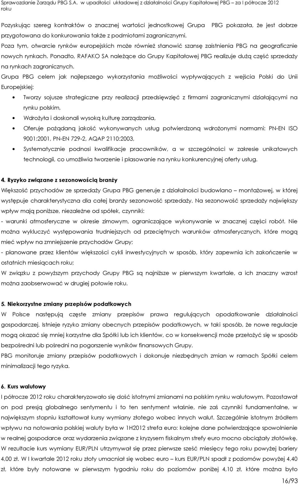 Ponadto, RAFAKO SA należące do Grupy Kapitałowej PBG realizuje dużą część sprzedaży na rynkach zagranicznych.