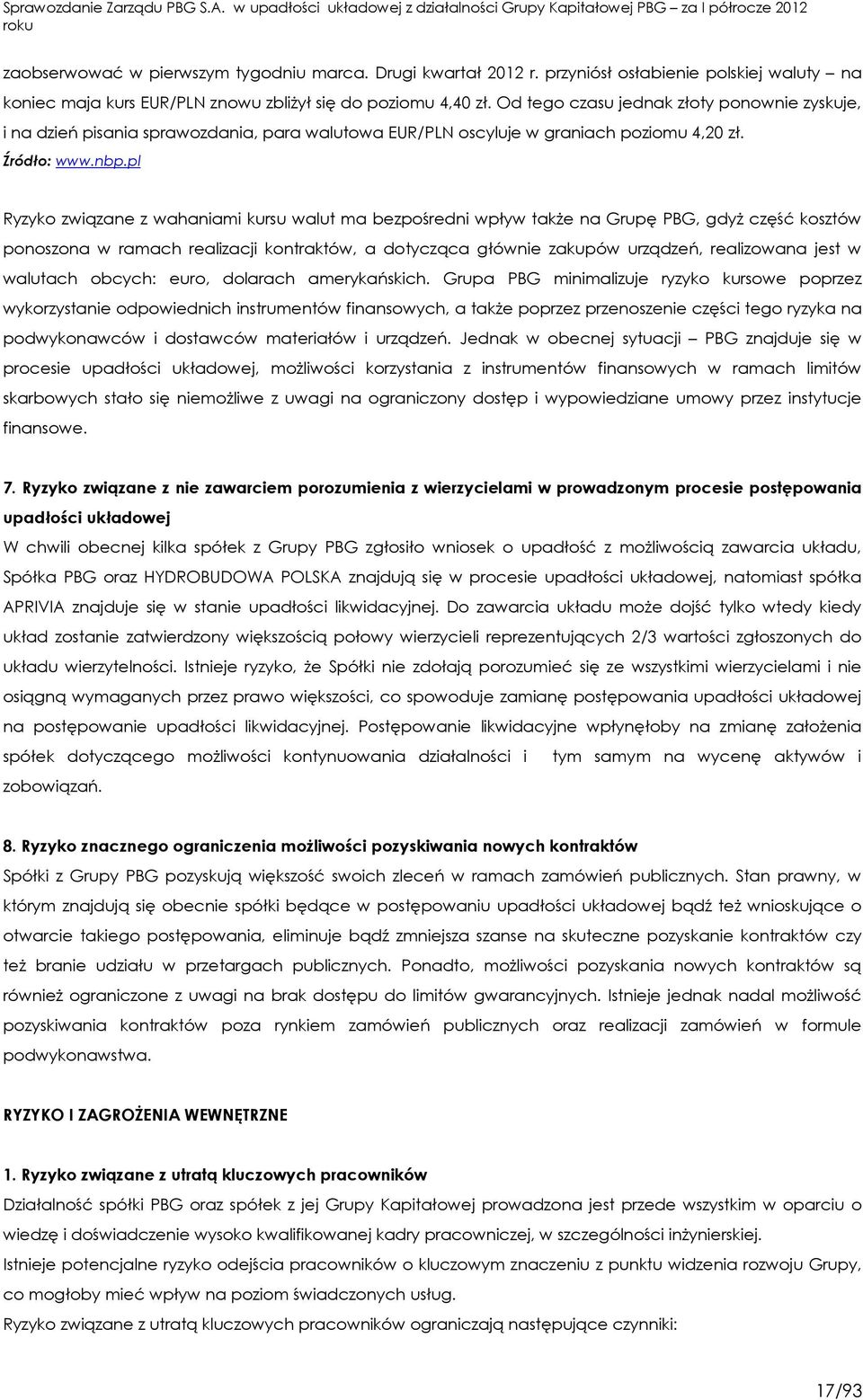 pl Ryzyko związane z wahaniami kursu walut ma bezpośredni wpływ także na Grupę PBG, gdyż część kosztów ponoszona w ramach realizacji kontraktów, a dotycząca głównie zakupów urządzeń, realizowana jest