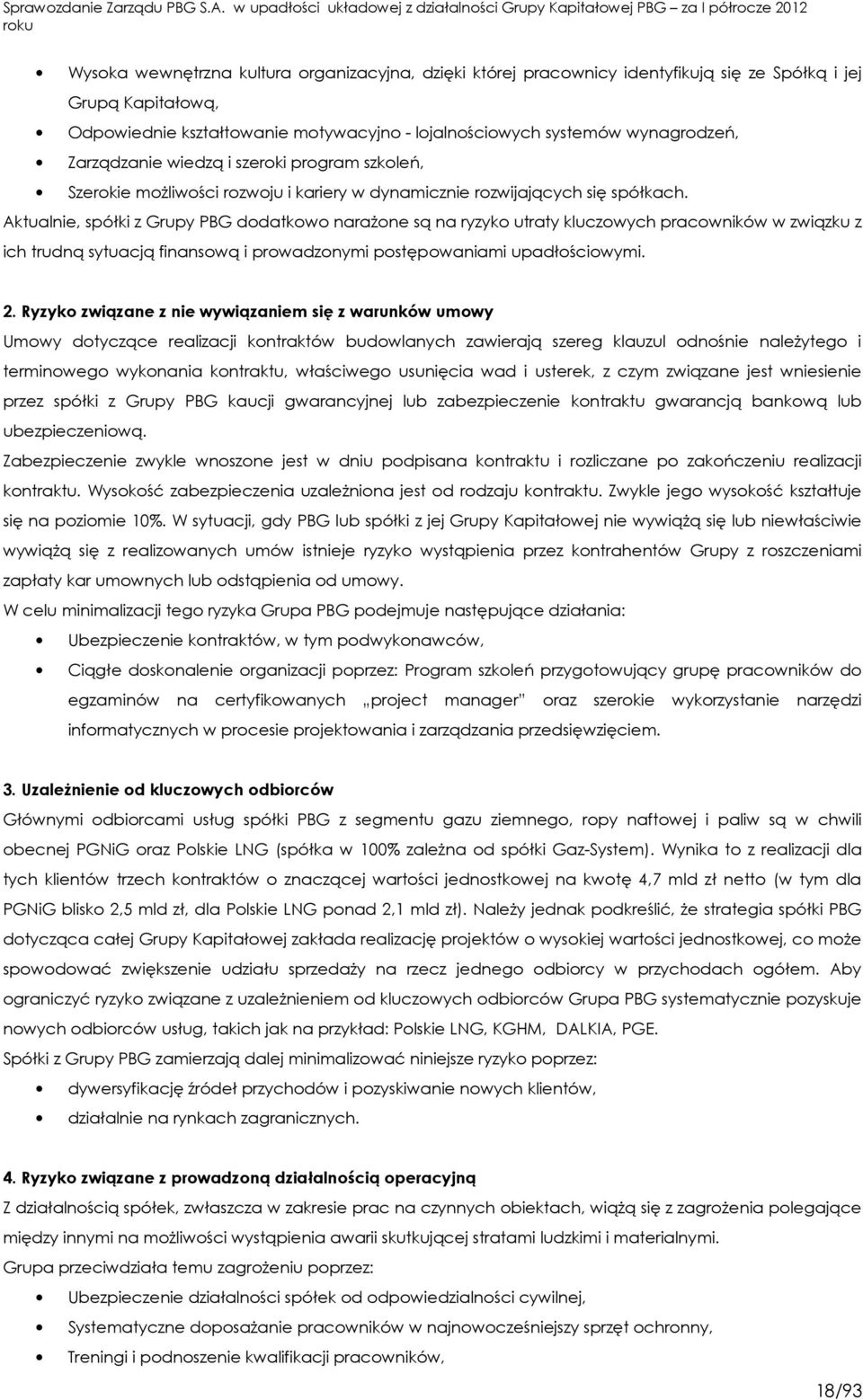 Aktualnie, spółki z Grupy PBG dodatkowo narażone są na ryzyko utraty kluczowych pracowników w związku z ich trudną sytuacją finansową i prowadzonymi postępowaniami upadłościowymi. 2.