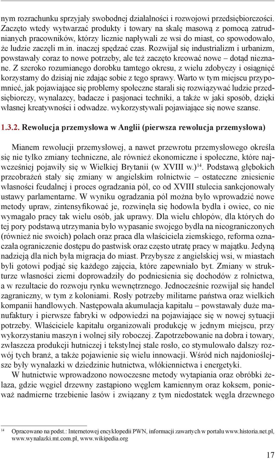 Rozwijał się industrializm i urbanizm, powstawały coraz to nowe potrzeby, ale też zaczęto kreować nowe dotąd nieznane.