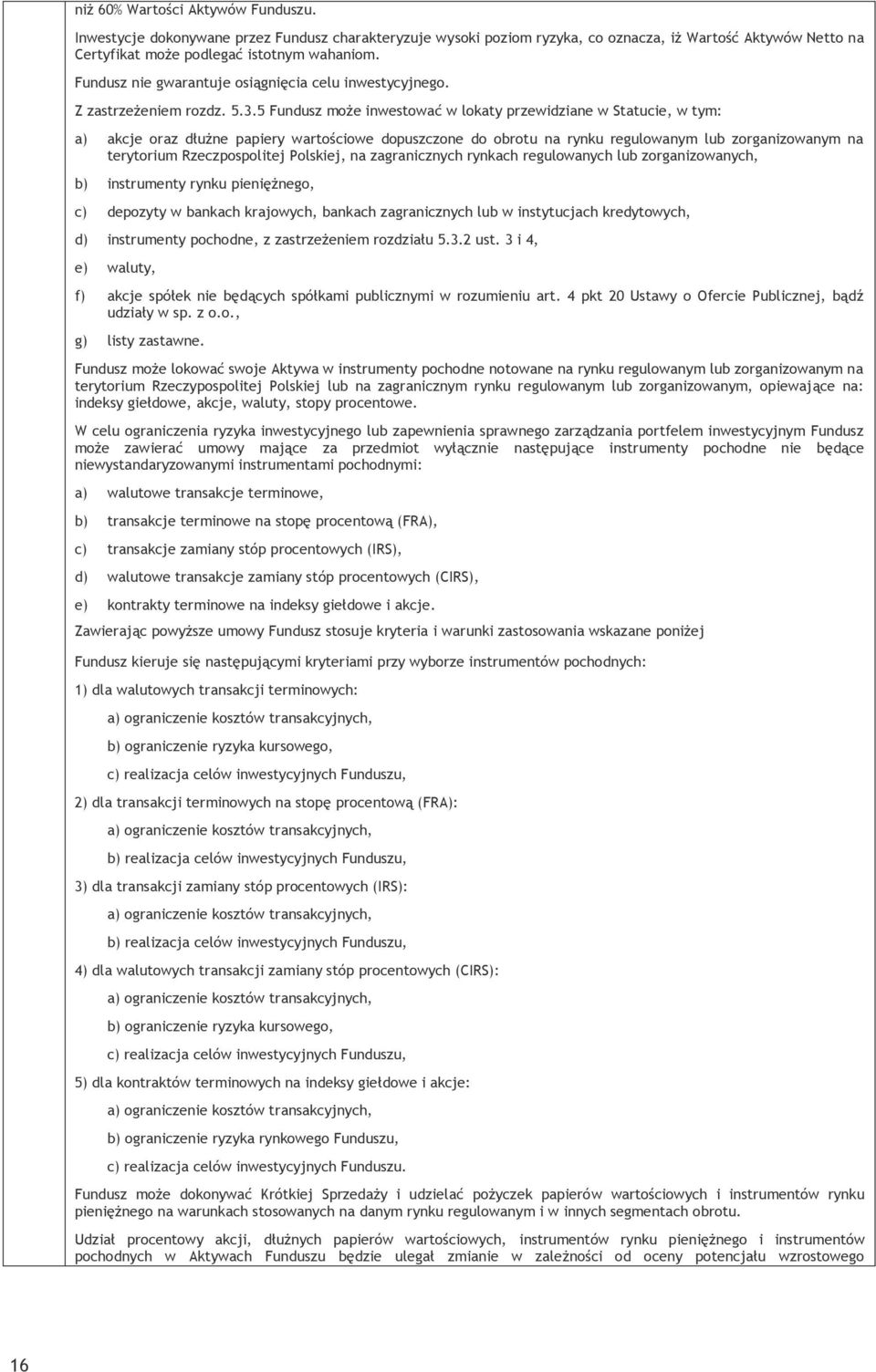 5 Fundusz może inwestować w lokaty przewidziane w Statucie, w tym: a) b) akcje oraz dłużne papiery wartościowe dopuszczone do obrotu na rynku regulowanym lub zorganizowanym na terytorium