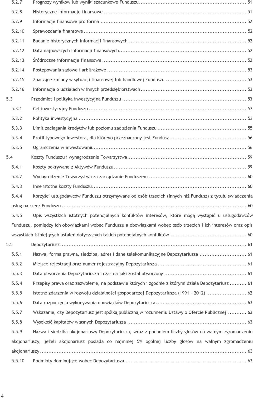 .. 53 5.2.16 Informacja o udziałach w innych przedsiębiorstwach... 53 5.3 Przedmiot i polityka inwestycyjna Funduszu... 53 5.3.1 Cel inwestycyjny Funduszu... 53 5.3.2 Polityka inwestycyjna... 53 5.3.3 Limit zaciągania kredytów lub poziomu zadłużenia Funduszu.