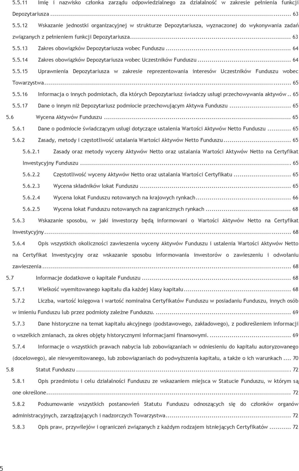 .. 65 5.5.16 Informacja o innych podmiotach, dla których Depozytariusz świadczy usługi przechowywania aktywów.. 65 5.5.17 Dane o innym niż Depozytariusz podmiocie przechowującym Aktywa Funduszu... 65 5.6 Wycena Aktywów Funduszu.