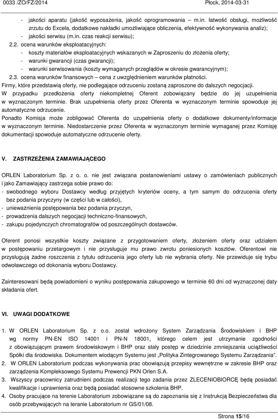 2. ocena warunków eksploatacyjnych: - koszty materiałów eksploatacyjnych wskazanych w Zaproszeniu do złożenia oferty; - warunki gwarancji (czas gwarancji); - warunki serwisowania (koszty wymaganych