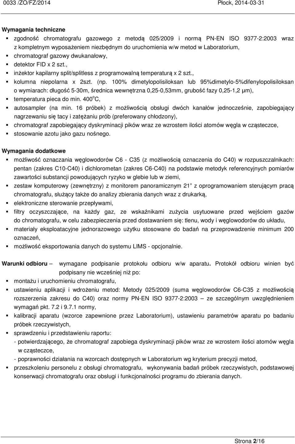 100% dimetylopolisiloksan lub 95%dimetylo-5%difenylopolisiloksan o wymiarach: długość 5-30m, średnica wewnętrzna 0,25-0,53mm, grubość fazy 0,25-1,2 µm), temperatura pieca do min.