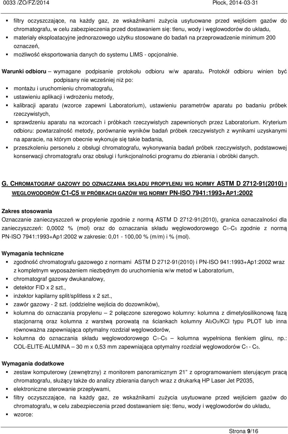 Protokół odbioru winien być ustawieniu aplikacji i wdrożeniu metody, kalibracji aparatu (wzorce zapewni Laboratorium), ustawieniu parametrów aparatu po badaniu próbek rzeczywistych, sprawdzeniu