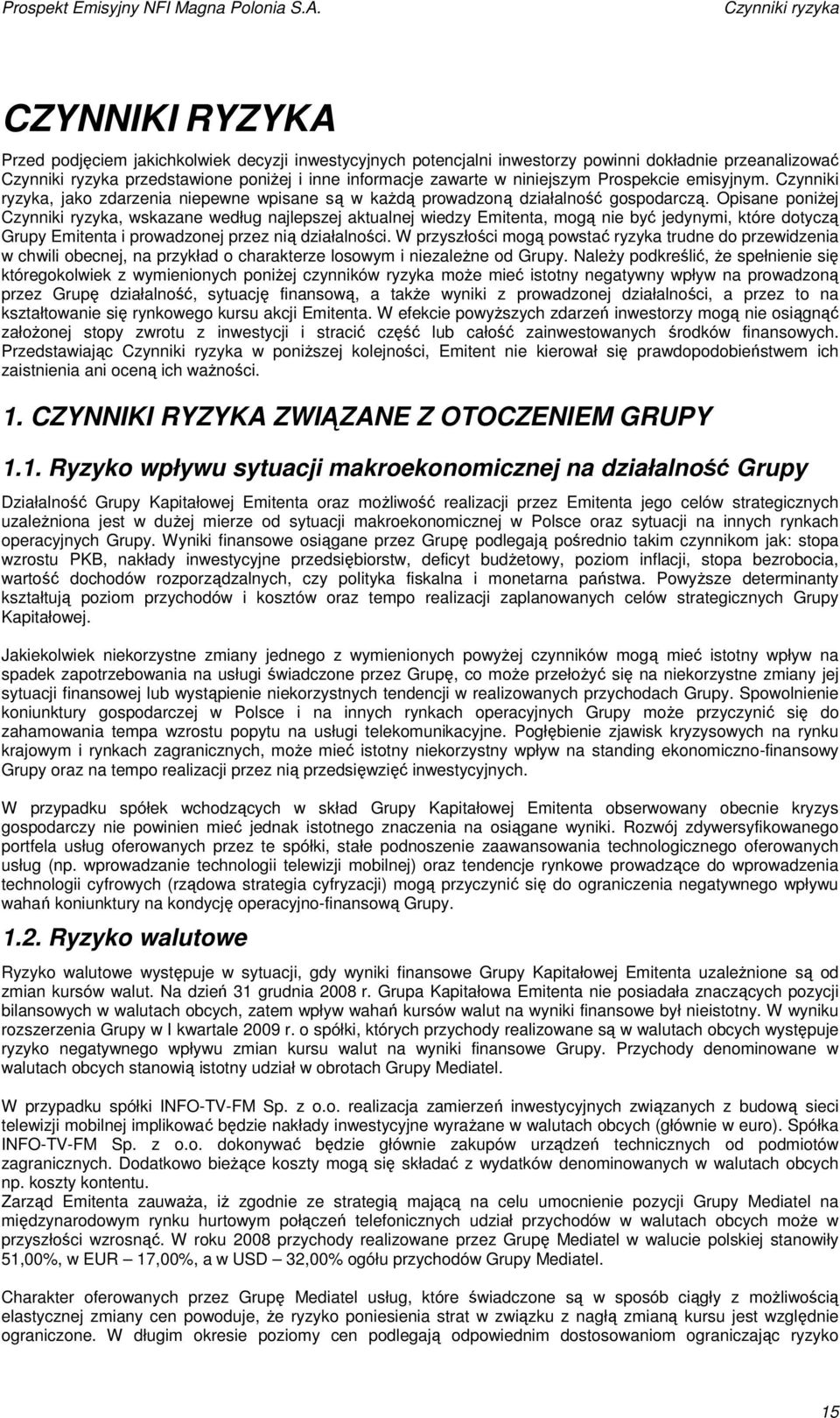 Opisane poniŝej Czynniki ryzyka, wskazane według najlepszej aktualnej wiedzy Emitenta, mogą nie być jedynymi, które dotyczą Grupy Emitenta i prowadzonej przez nią działalności.