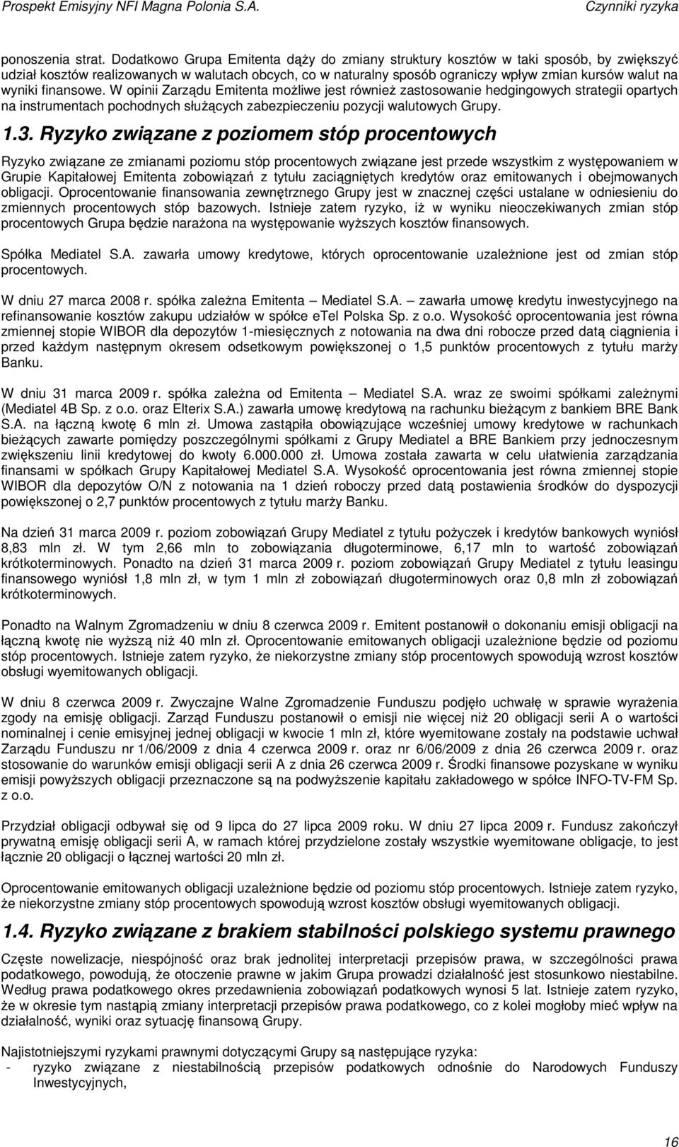 wyniki finansowe. W opinii Zarządu Emitenta moŝliwe jest równieŝ zastosowanie hedgingowych strategii opartych na instrumentach pochodnych słuŝących zabezpieczeniu pozycji walutowych Grupy. 1.3.