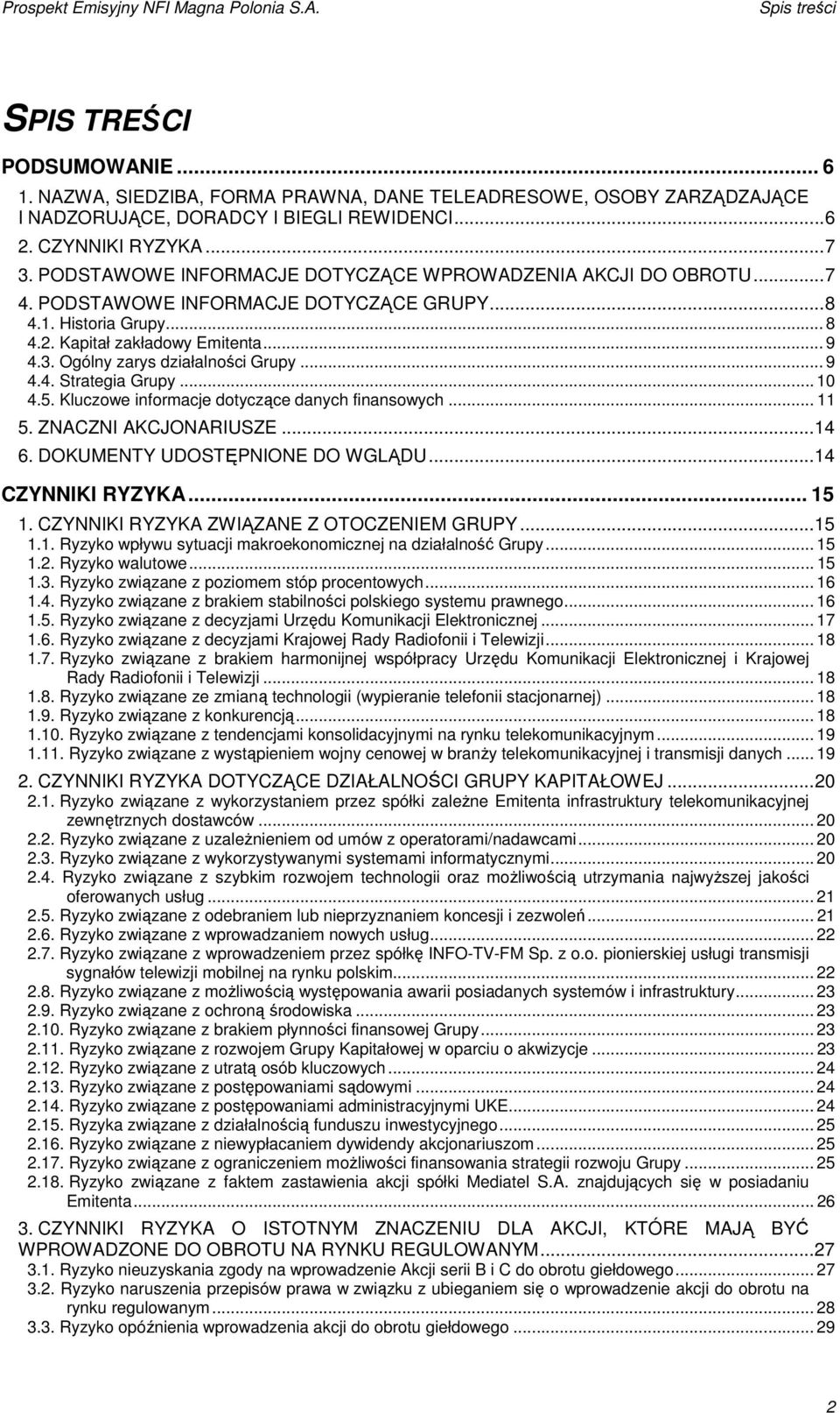 Ogólny zarys działalności Grupy... 9 4.4. Strategia Grupy... 10 4.5. Kluczowe informacje dotyczące danych finansowych... 11 5. ZNACZNI AKCJONARIUSZE... 14 6. DOKUMENTY UDOSTĘPNIONE DO WGLĄDU.