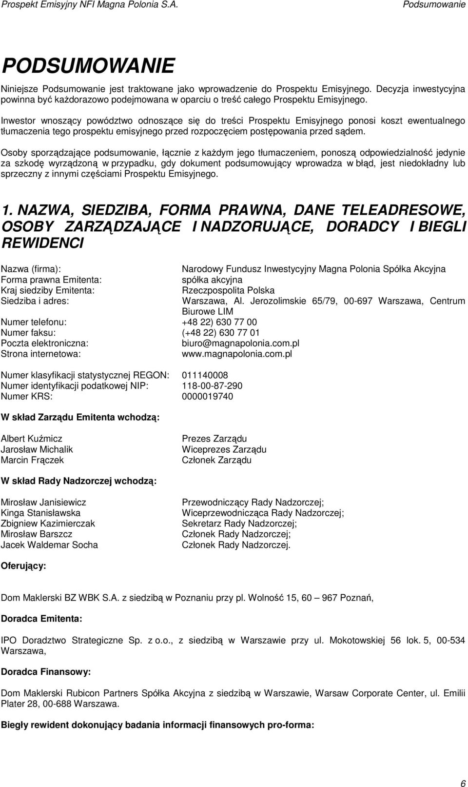 Inwestor wnoszący powództwo odnoszące się do treści Prospektu Emisyjnego ponosi koszt ewentualnego tłumaczenia tego prospektu emisyjnego przed rozpoczęciem postępowania przed sądem.