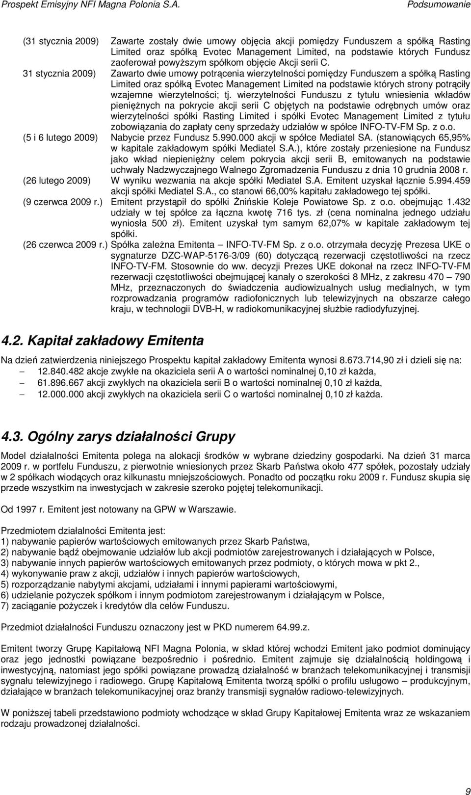 31 stycznia 2009) Zawarto dwie umowy potrącenia wierzytelności pomiędzy Funduszem a spółką Rasting Limited oraz spółką Evotec Management Limited na podstawie których strony potrąciły wzajemne