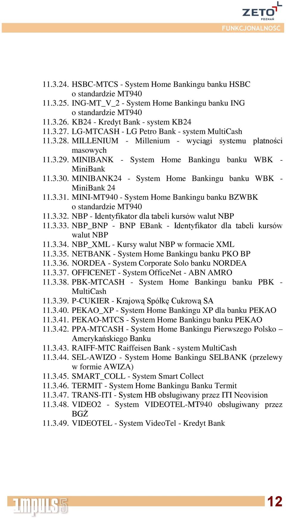 MINIBANK24 - System Home Bankingu banku WBK - MiniBank 24 11.3.31. MINI-MT940 - System Home Bankingu banku BZWBK o standardzie MT940 11.3.32. NBP - Identyfikator dla tabeli kursów walut NBP 11.3.33.