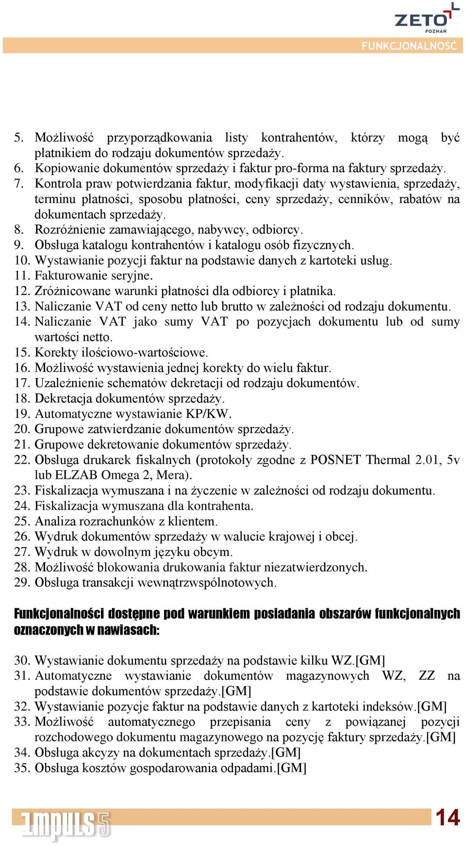 Rozróżnienie zamawiającego, nabywcy, odbiorcy. 9. Obsługa katalogu kontrahentów i katalogu osób fizycznych. 10. Wystawianie pozycji faktur na podstawie danych z kartoteki usług. 11.