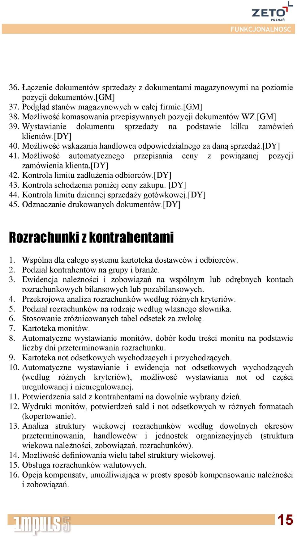 Możliwość wskazania handlowca odpowiedzialnego za daną sprzedaż.[dy] 41. Możliwość automatycznego przepisania ceny z powiązanej pozycji zamówienia klienta.[dy] 42.