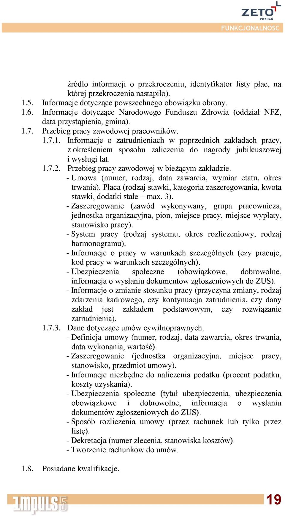 7. Przebieg pracy zawodowej pracowników. 1.7.1. Informacje o zatrudnieniach w poprzednich zakładach pracy, z określeniem sposobu zaliczenia do nagrody jubileuszowej i wysługi lat. 1.7.2.